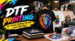 DTF Printing for Small Clothing Brands and Startups